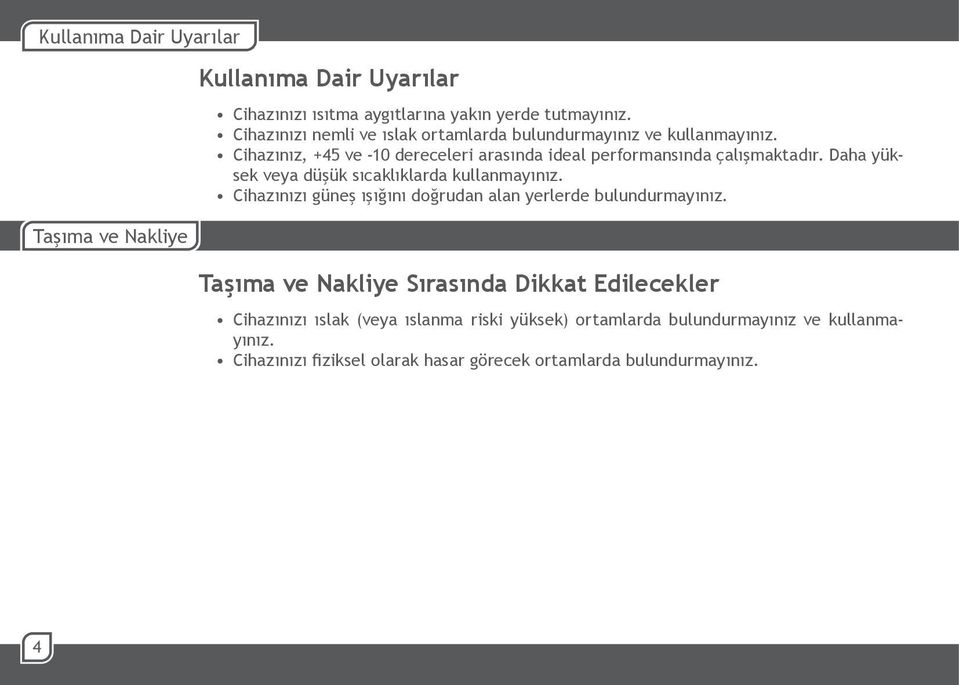 Daha yüksek veya düşük sıcaklıklarda kullanmayınız. Cihazınızı güneş ışığını doğrudan alan yerlerde bulundurmayınız.