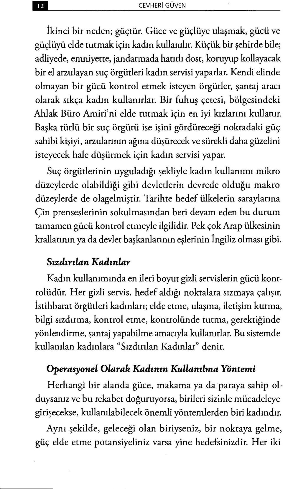 Kendi elinde olmayan bir gücü kontrol etmek isteyen örgütler, şantaj aracı olarak sıkça kadın kullanırlar.