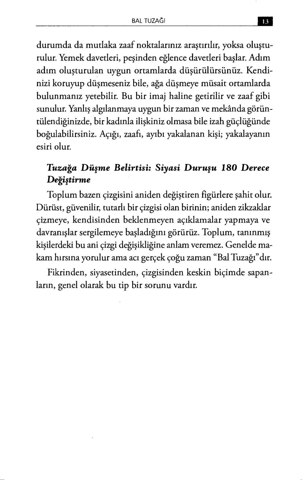 Yanlış algılanmaya uygun bir zaman ve mekânda görüntülendiğinizde, bir kadınla ilişkiniz olmasa bile izah güçlüğünde boğulabilirsiniz. Açığı, zaafı, ayıbı yakalanan kişi; yakalayanın esiri olur.