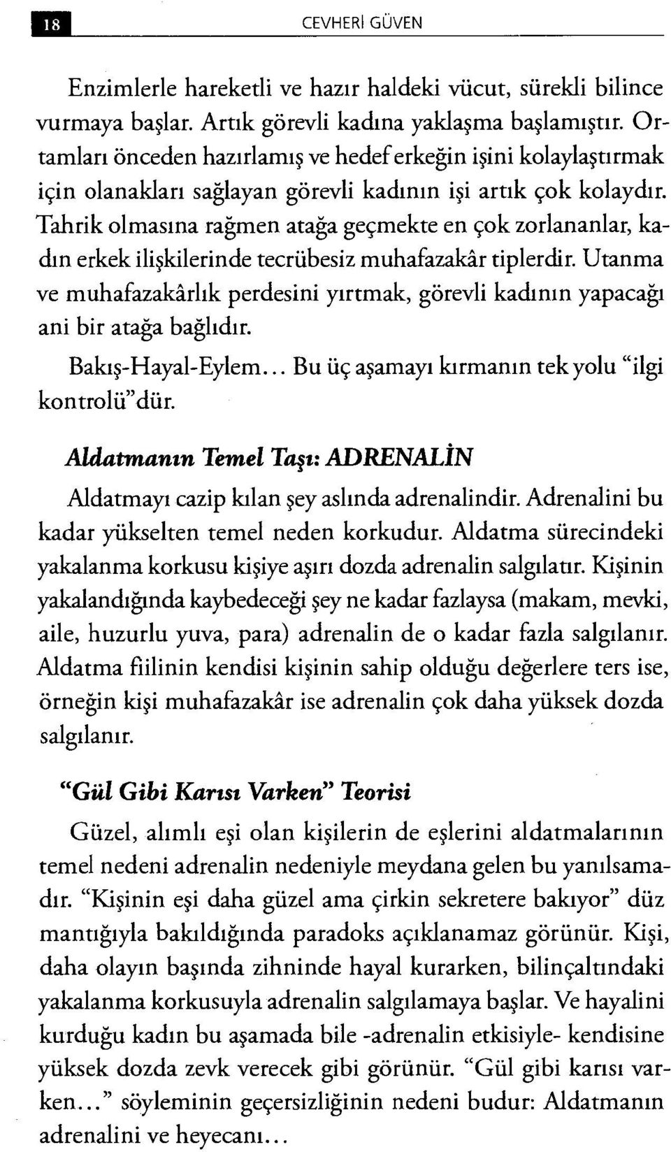 Tahrik olmasına rağmen atağa geçmekte en çok zorlananlar, kadın erkek ilişkilerinde tecrübesiz muhafazakâr tiplerdir.