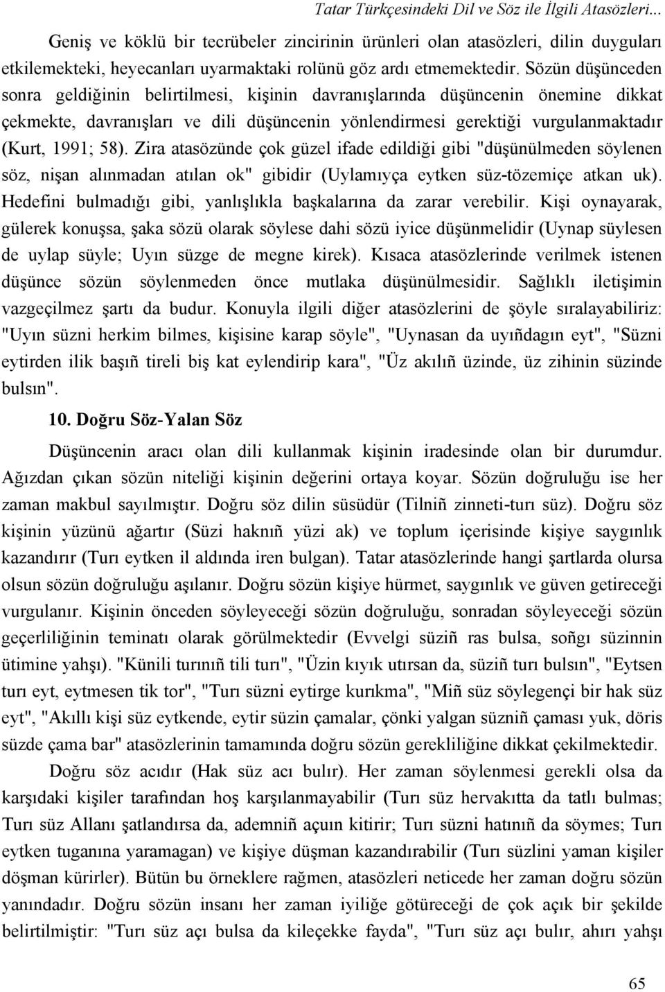 Sözün düşünceden sonra geldiğinin belirtilmesi, kişinin davranışlarında düşüncenin önemine dikkat çekmekte, davranışları ve dili düşüncenin yönlendirmesi gerektiği vurgulanmaktadır (Kurt, 1991; 58).