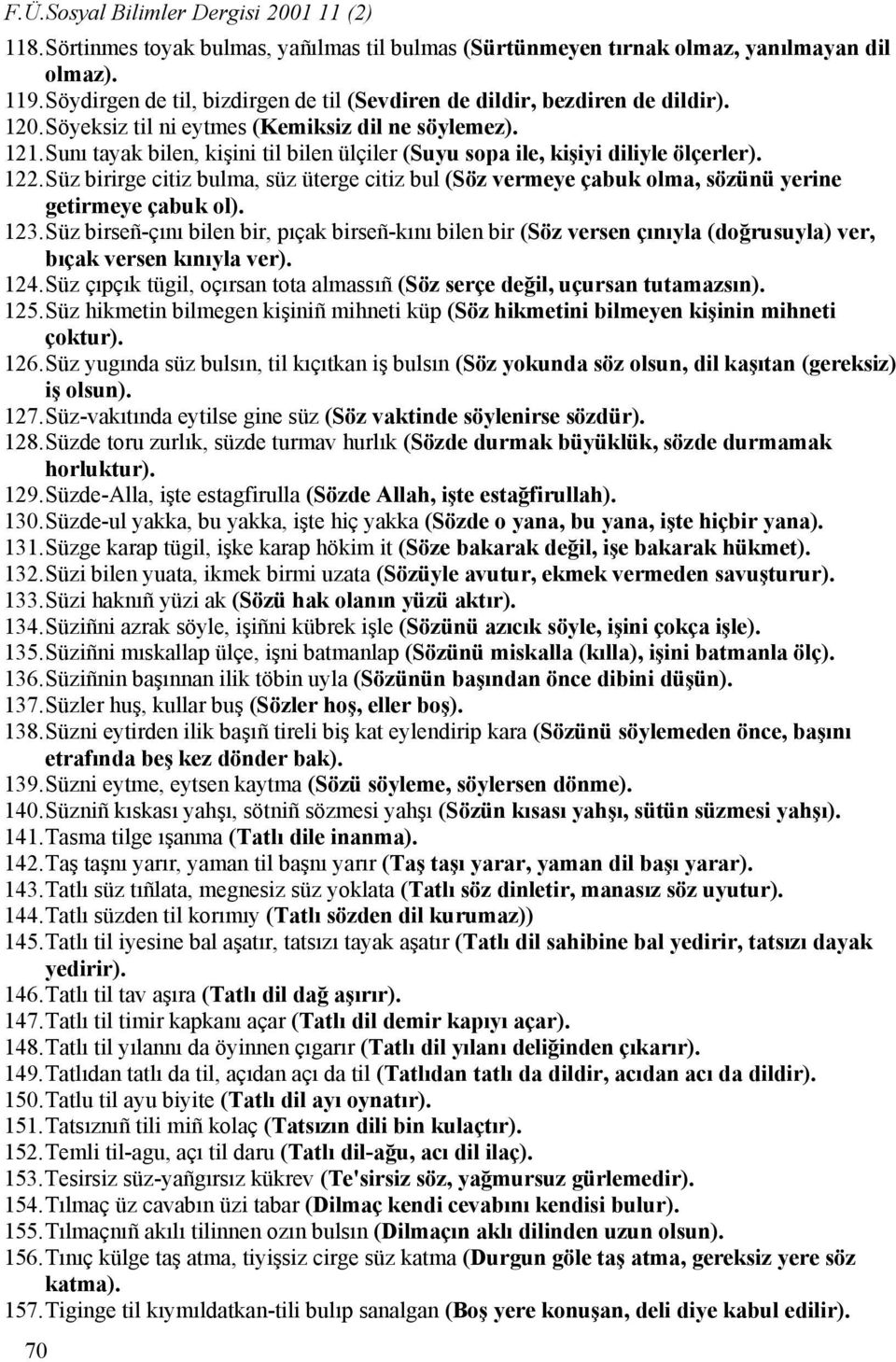 Sunı tayak bilen, kişini til bilen ülçiler (Suyu sopa ile, kişiyi diliyle ölçerler). 122. Süz birirge citiz bulma, süz üterge citiz bul (Söz vermeye çabuk olma, sözünü yerine getirmeye çabuk ol). 123.