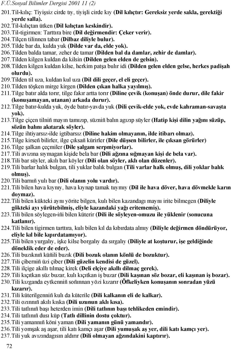 Tilde bar da, kulda yuk (Dilde var da, elde yok). 206. Tilden balda tamar, zeher de tamar (Dilden bal da damlar, zehir de damlar). 207. Tilden kilgen kuldan da kilsin (Dilden gelen elden de gelsin).