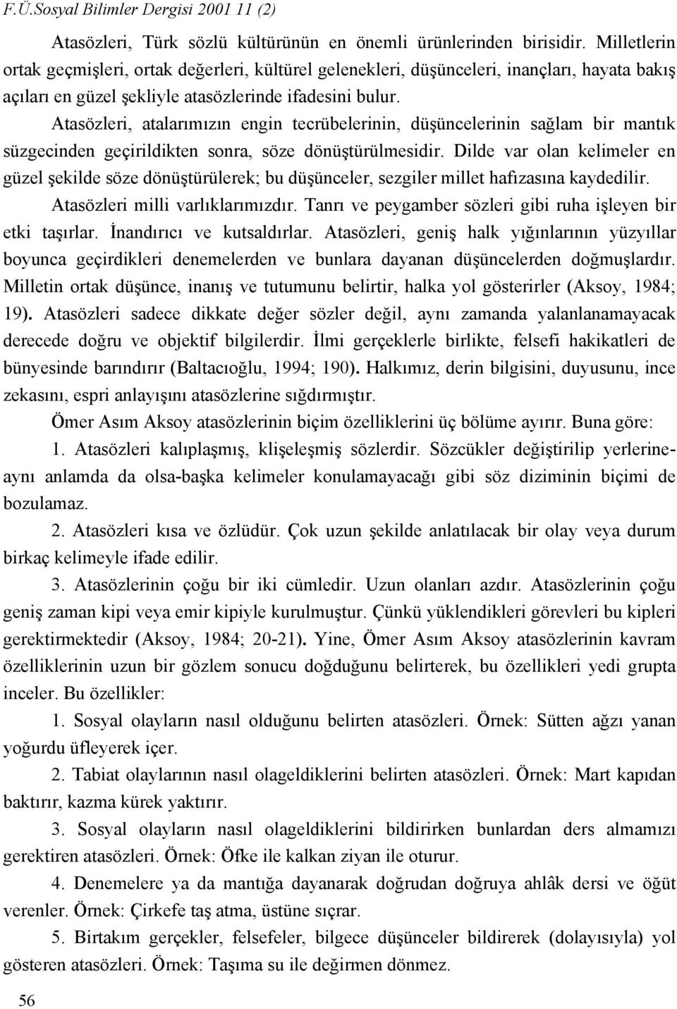 Atasözleri, atalarımızın engin tecrübelerinin, düşüncelerinin sağlam bir mantık süzgecinden geçirildikten sonra, söze dönüştürülmesidir.