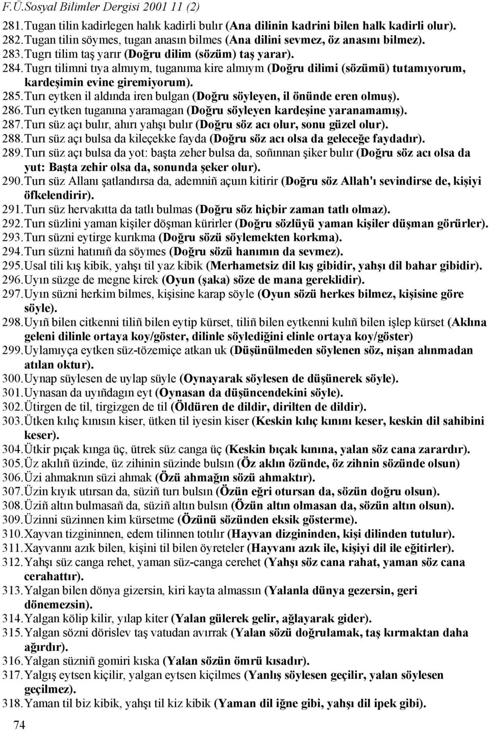 Tugrı tilimni tıya almıym, tuganıma kire almıym (Doğru dilimi (sözümü) tutamıyorum, kardeşimin evine giremiyorum). 285. Turı eytken il aldında iren bulgan (Doğru söyleyen, il önünde eren olmuş). 286.