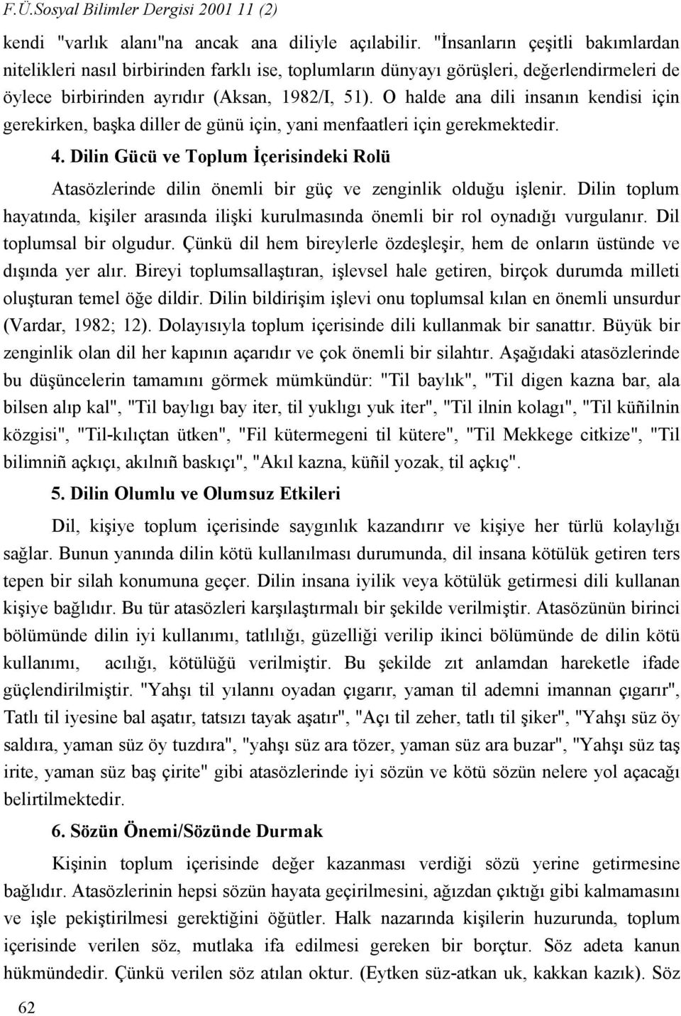 O halde ana dili insanın kendisi için gerekirken, başka diller de günü için, yani menfaatleri için gerekmektedir. 4.