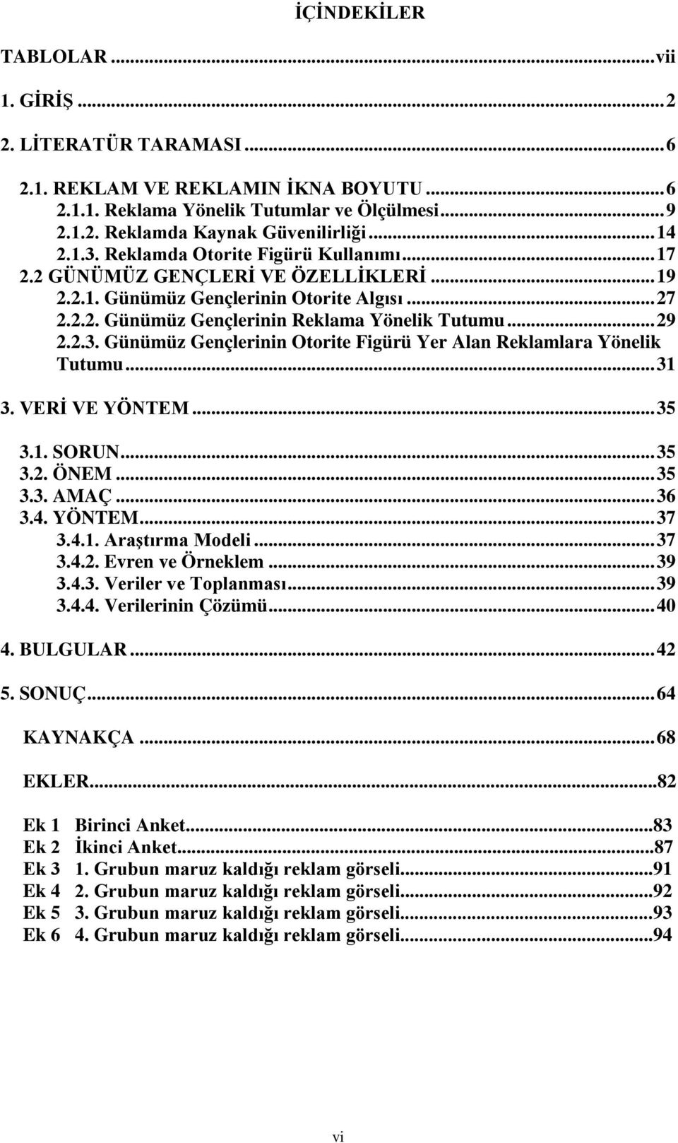 ..36 3.4. YÖNTEM...37...37 3.4.2. Evren ve Örneklem...39...39 3.4.4. Verilerinin Çözümü...40 4. BULGULAR...42 5. SONUÇ...64 KAYNAKÇA.