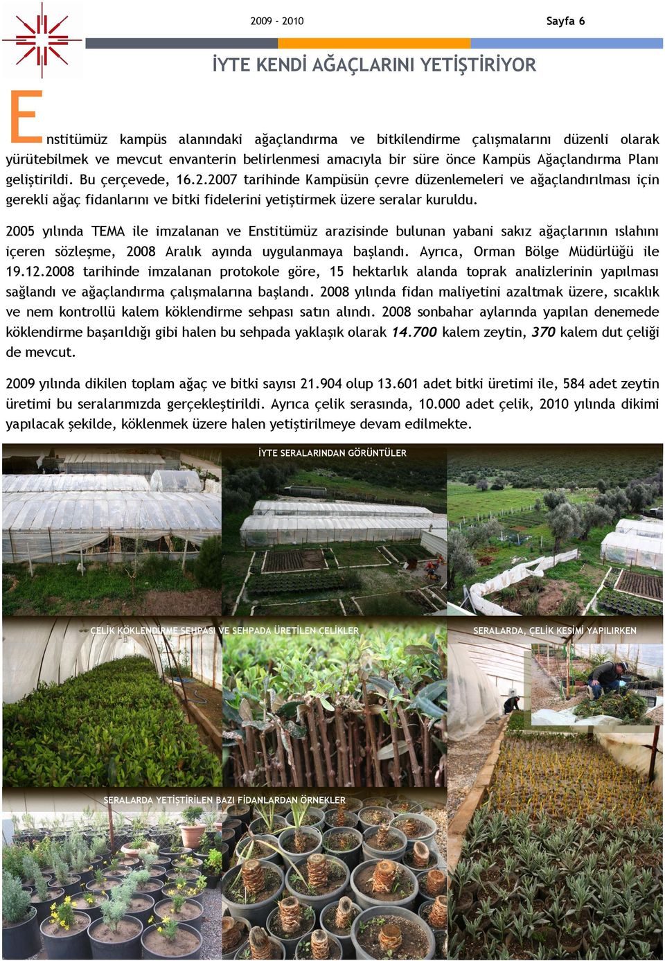 2007 tarihinde Kampüsün çevre düzenlemeleri ve ağaçlandırılması için gerekli ağaç fidanlarını ve bitki fidelerini yetiştirmek üzere seralar kuruldu.