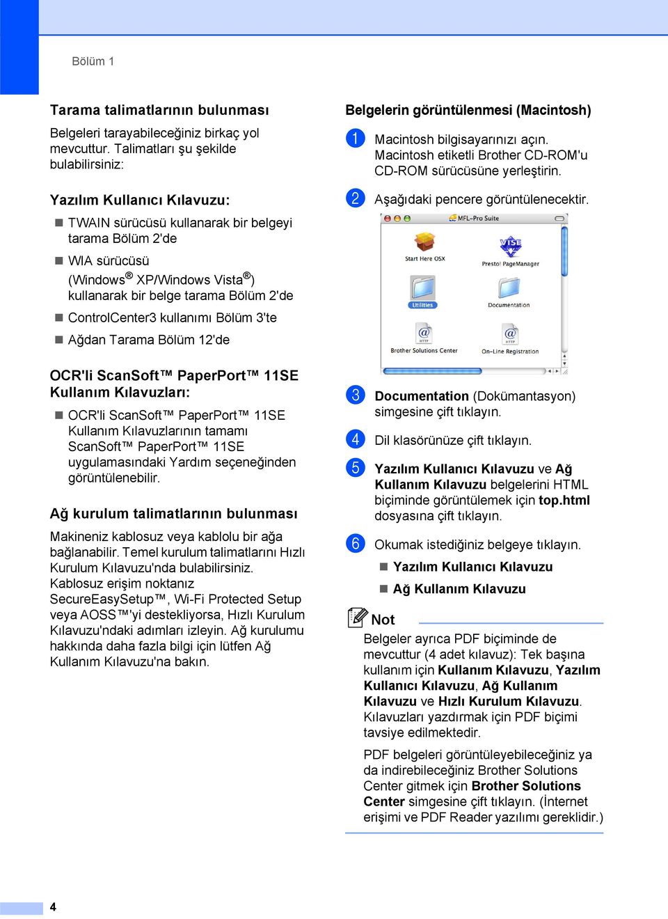 2'de ControlCenter3 kullanımı Bölüm 3'te Ağdan Tarama Bölüm 12'de OCR'li ScanSoft PaperPort 11SE Kullanım Kılavuzları: 1 OCR'li ScanSoft PaperPort 11SE Kullanım Kılavuzlarının tamamı ScanSoft