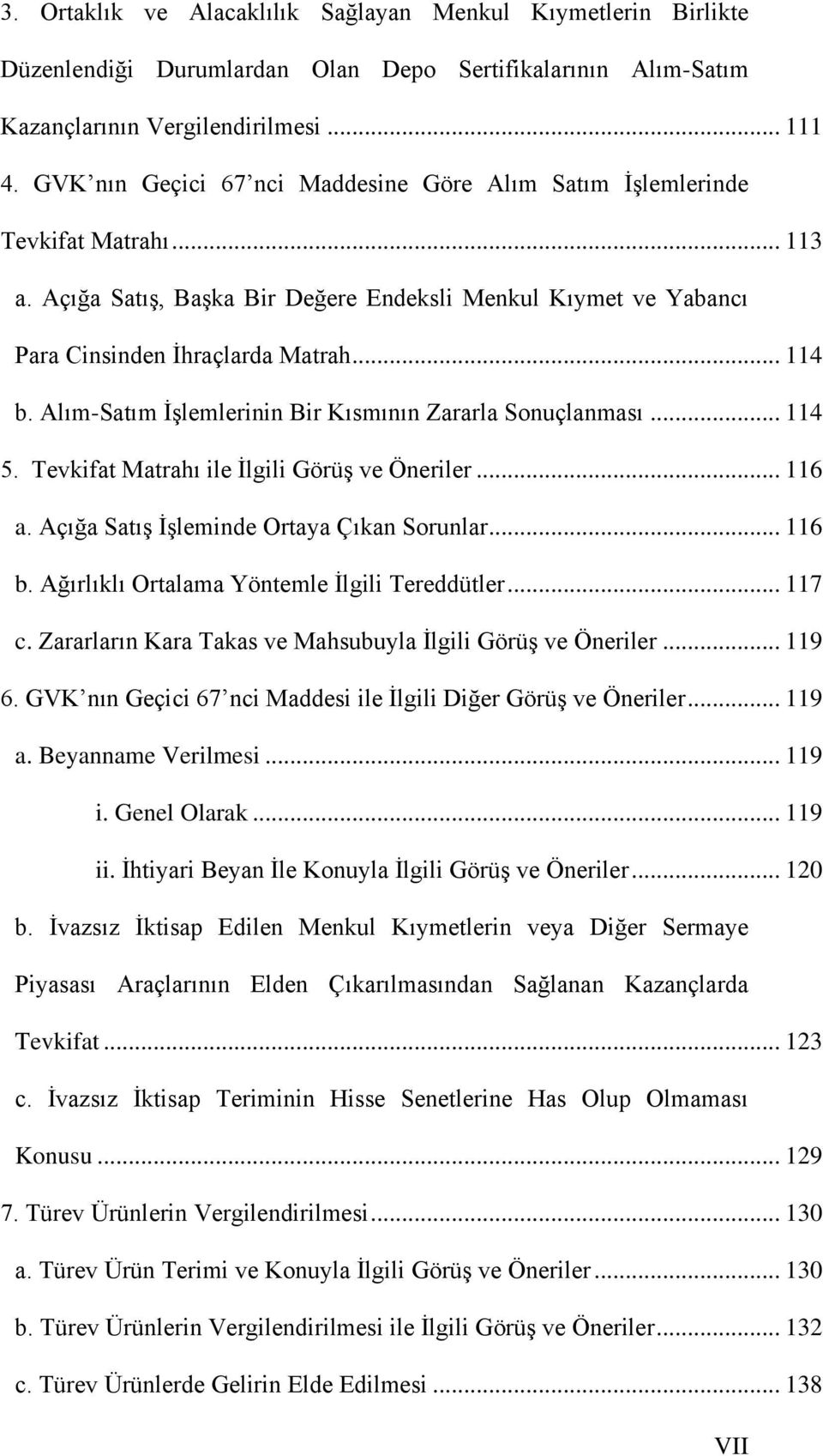 Alım-Satım İşlemlerinin Bir Kısmının Zararla Sonuçlanması... 114 5. Tevkifat Matrahı ile İlgili Görüş ve Öneriler... 116 a. Açığa Satış İşleminde Ortaya Çıkan Sorunlar... 116 b.