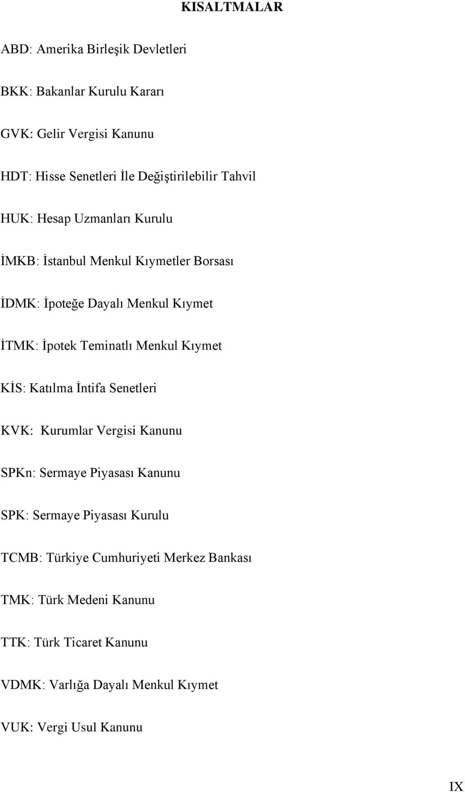 İpotek Teminatlı Menkul Kıymet KİS: Katılma İntifa Senetleri KVK: Kurumlar Vergisi Kanunu SPKn: Sermaye Piyasası Kanunu SPK: Sermaye