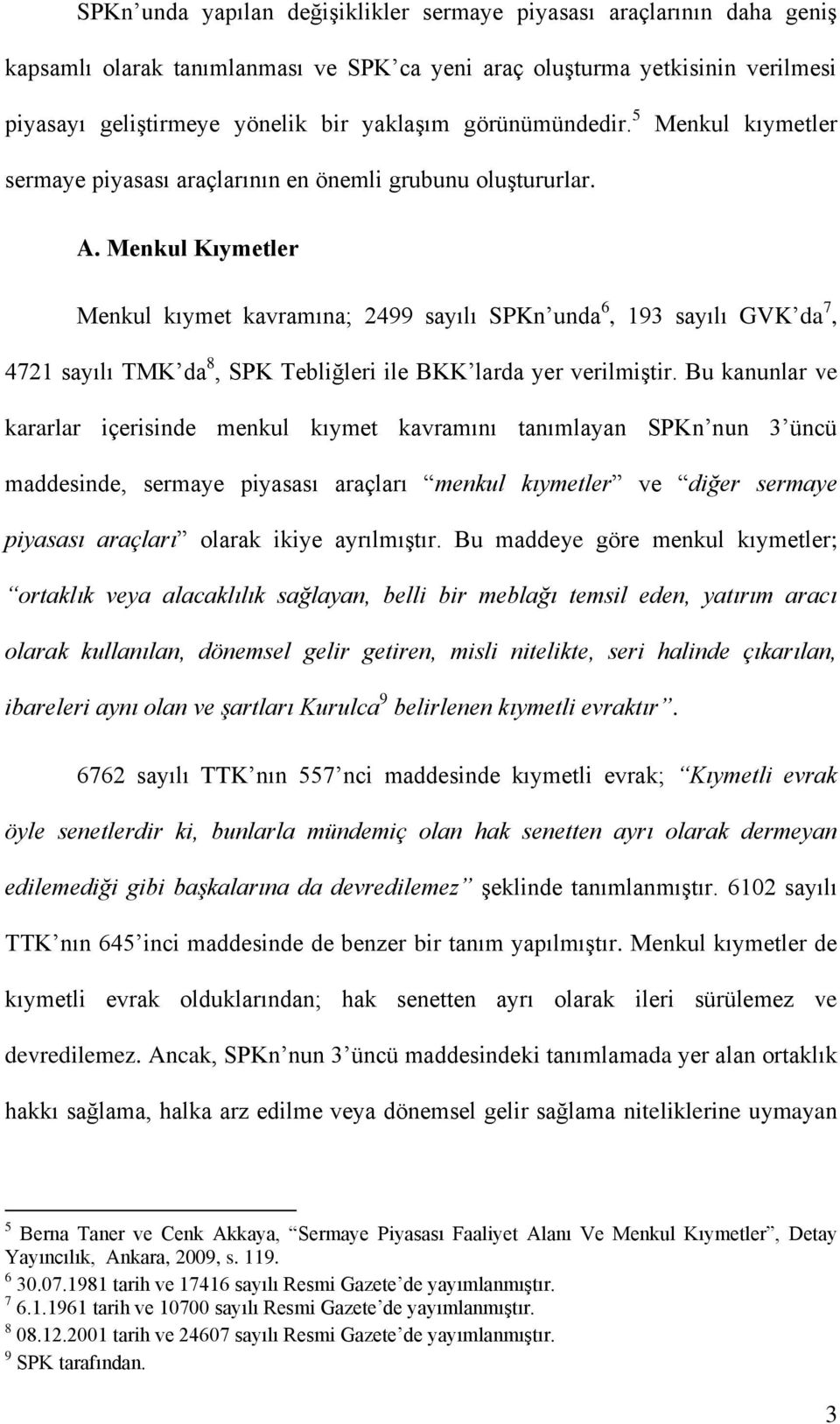 Menkul Kıymetler Menkul kıymet kavramına; 2499 sayılı SPKn unda 6, 193 sayılı GVK da 7, 4721 sayılı TMK da 8, SPK Tebliğleri ile BKK larda yer verilmiştir.