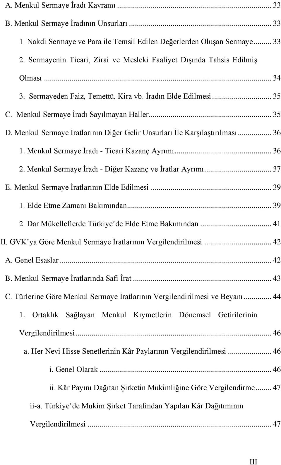 Menkul Sermaye İratlarının Diğer Gelir Unsurları İle Karşılaştırılması... 36 1. Menkul Sermaye İradı - Ticari Kazanç Ayrımı... 36 2. Menkul Sermaye İradı - Diğer Kazanç ve İratlar Ayrımı... 37 E.