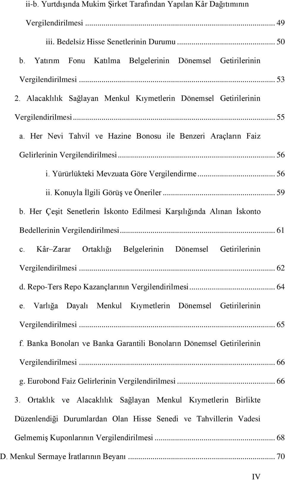 Her Nevi Tahvil ve Hazine Bonosu ile Benzeri Araçların Faiz Gelirlerinin Vergilendirilmesi... 56 i. Yürürlükteki Mevzuata Göre Vergilendirme... 56 ii. Konuyla İlgili Görüş ve Öneriler... 59 b.