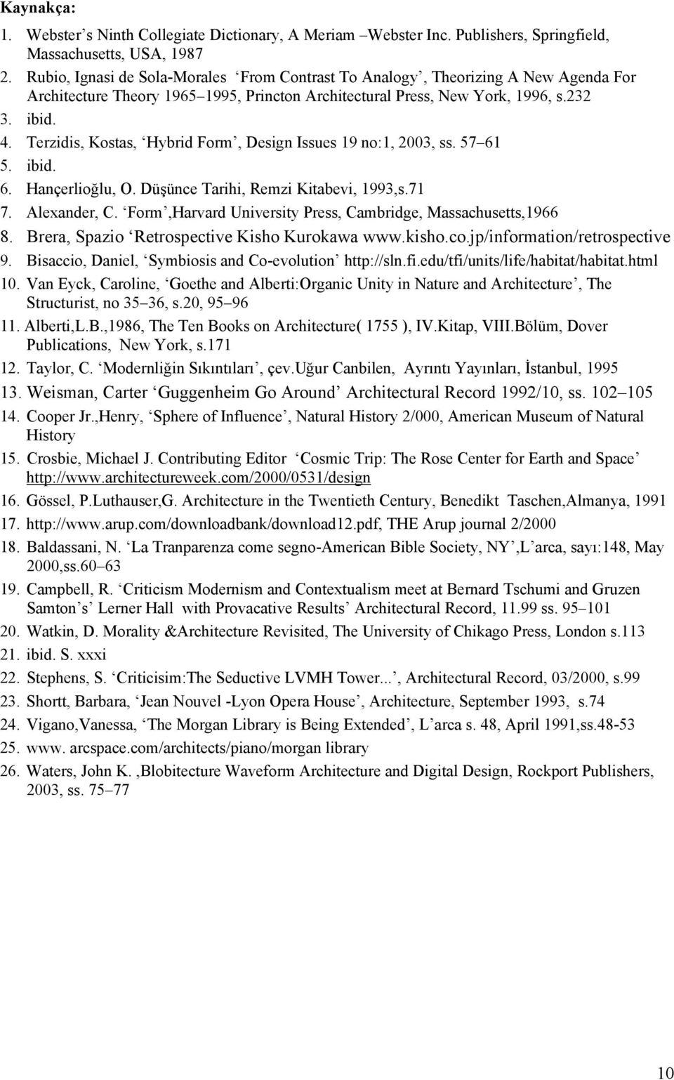 Terzidis, Kostas, Hybrid Form, Design Issues 19 no:1, 2003, ss. 57 61 5. ibid. 6. Hançerlioğlu, O. Düşünce Tarihi, Remzi Kitabevi, 1993,s.71 7. Alexander, C.