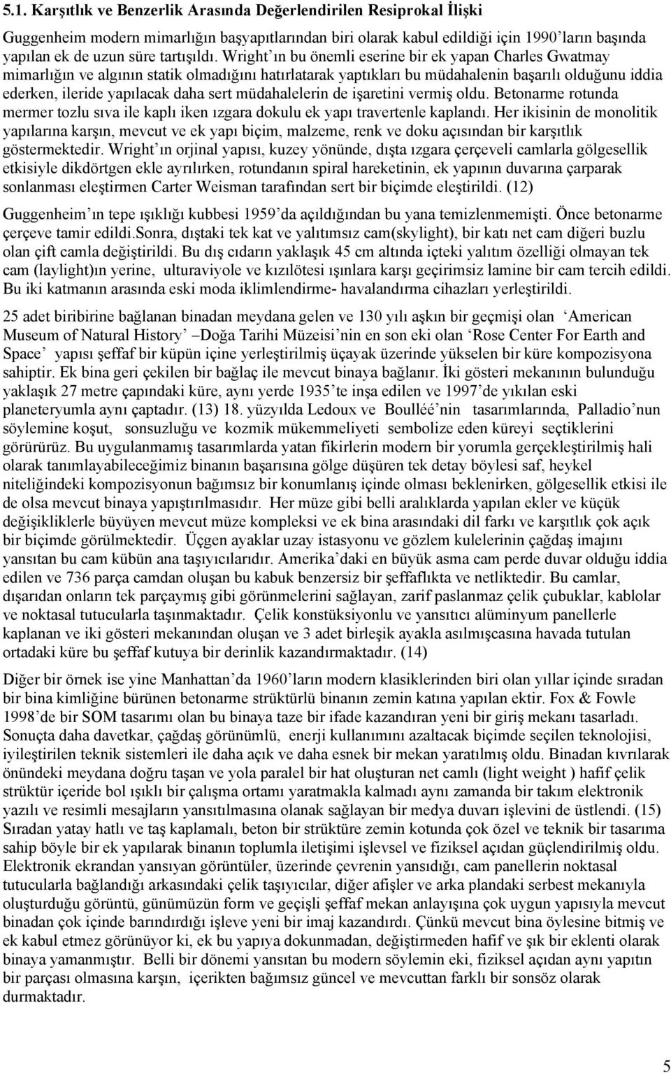 Wright ın bu önemli eserine bir ek yapan Charles Gwatmay mimarlığın ve algının statik olmadığını hatırlatarak yaptıkları bu müdahalenin başarılı olduğunu iddia ederken, ileride yapılacak daha sert