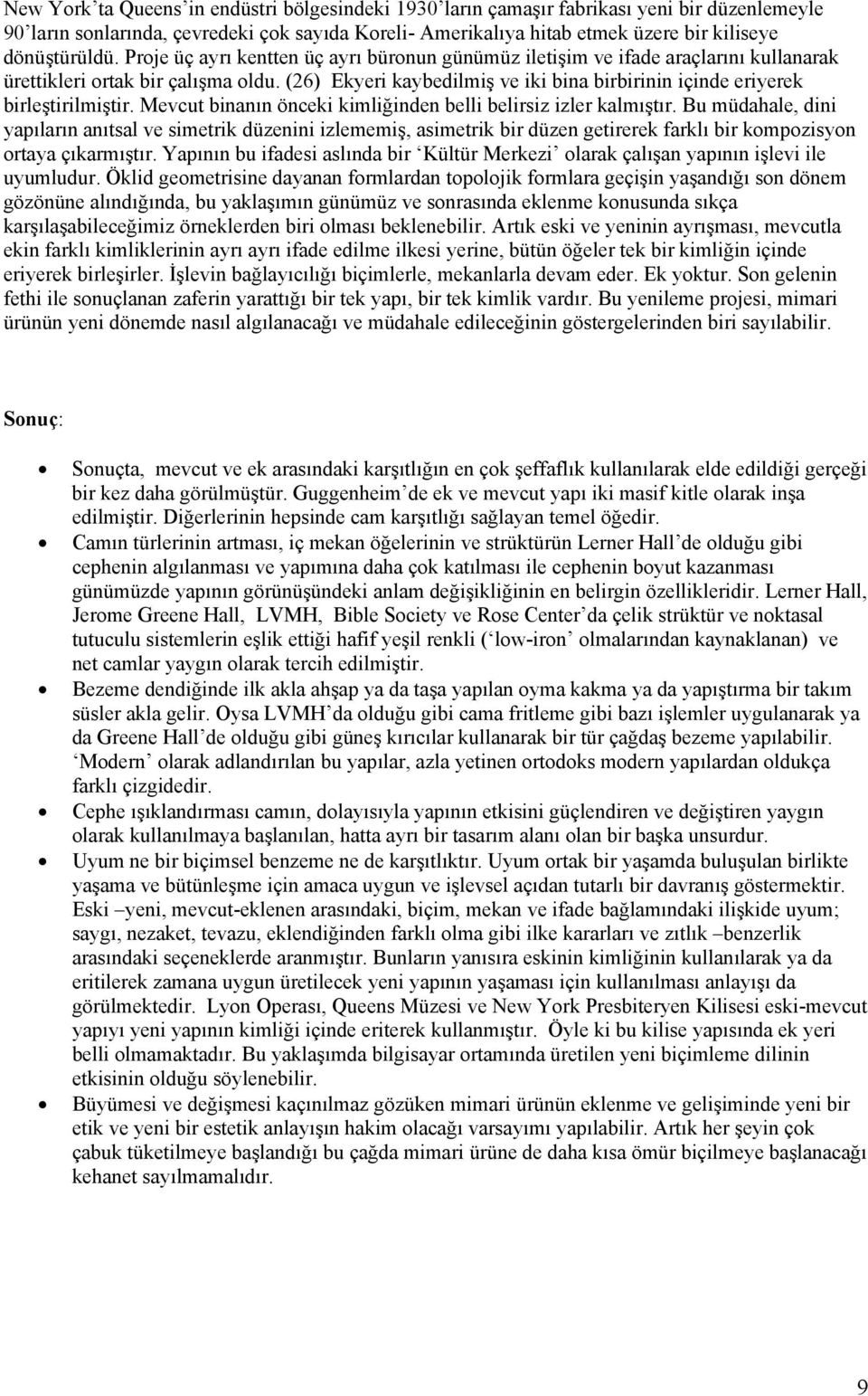 (26) Ekyeri kaybedilmiş ve iki bina birbirinin içinde eriyerek birleştirilmiştir. Mevcut binanın önceki kimliğinden belli belirsiz izler kalmıştır.