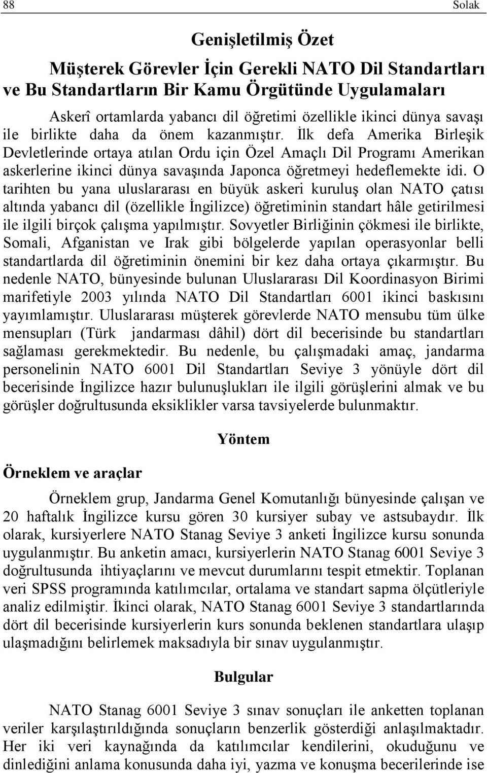 İlk defa Amerika Birleşik Devletlerinde ortaya atılan Ordu için Özel Amaçlı Dil Programı Amerikan askerlerine ikinci dünya savaşında Japonca öğretmeyi hedeflemekte idi.