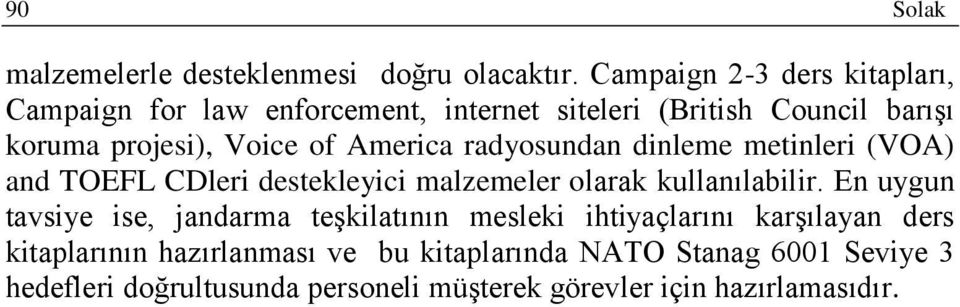 America radyosundan dinleme metinleri (VOA) and TOEFL CDleri destekleyici malzemeler olarak kullanılabilir.