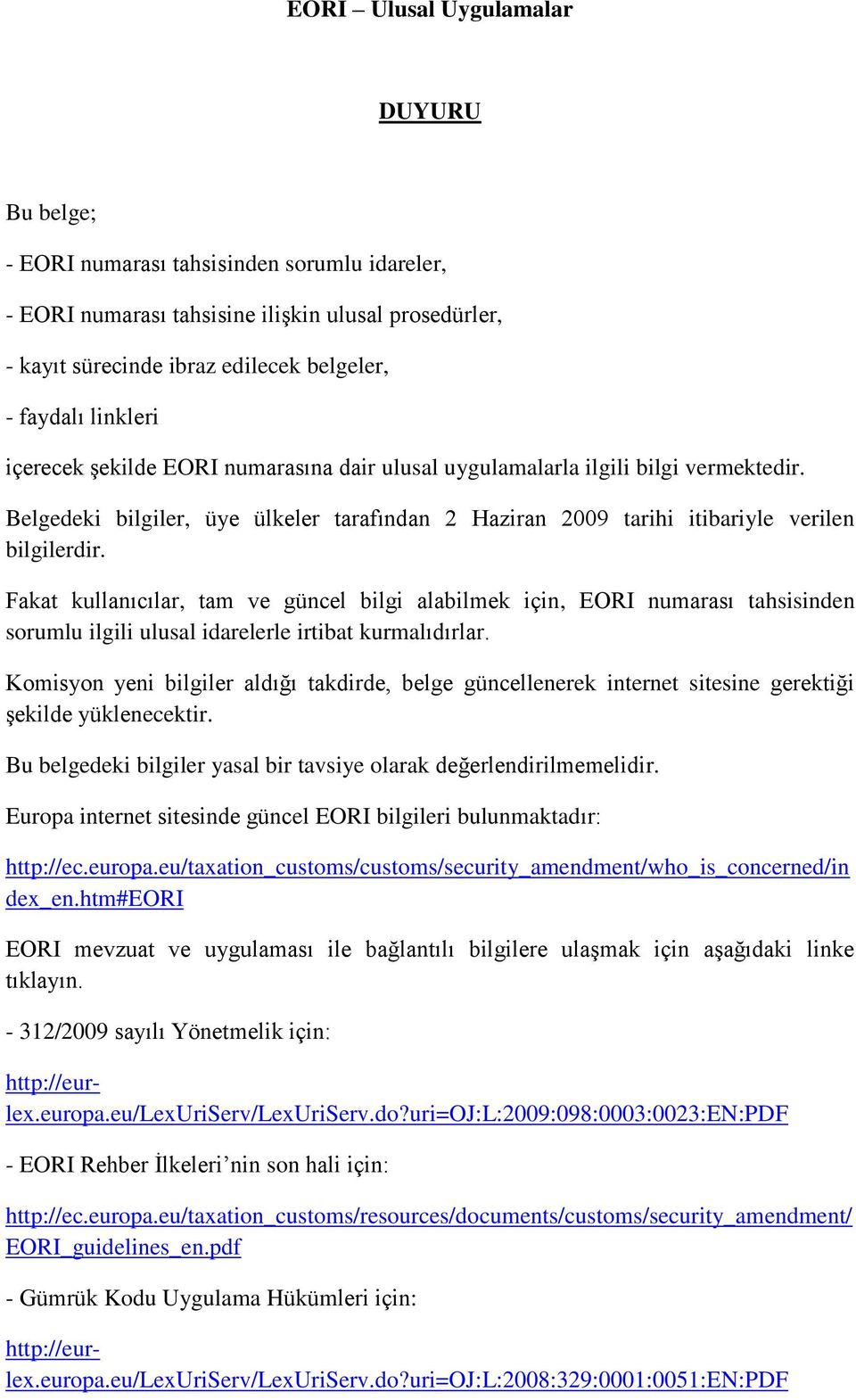 Fakat kullanıcılar, tam ve güncel bilgi alabilmek için, EORI numarası tahsisinden sorumlu ilgili ulusal idarelerle irtibat kurmalıdırlar.