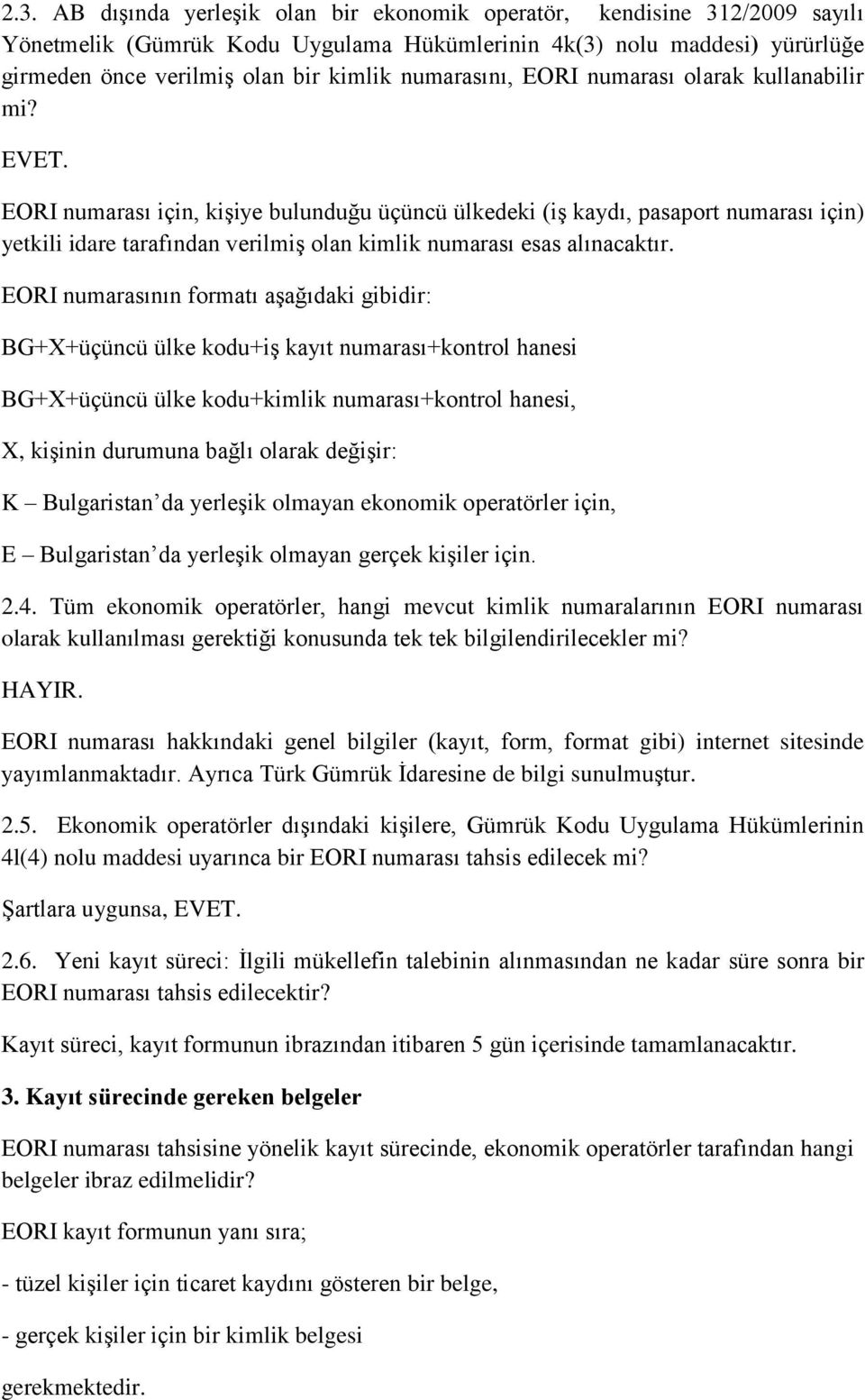 EORI numarası için, kişiye bulunduğu üçüncü ülkedeki (iş kaydı, pasaport numarası için) yetkili idare tarafından verilmiş olan kimlik numarası esas alınacaktır.