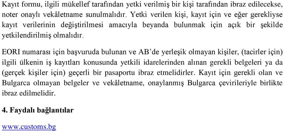 EORI numarası için başvuruda bulunan ve AB de yerleşik olmayan kişiler, (tacirler için) ilgili ülkenin iş kayıtları konusunda yetkili idarelerinden alınan gerekli belgeleri ya