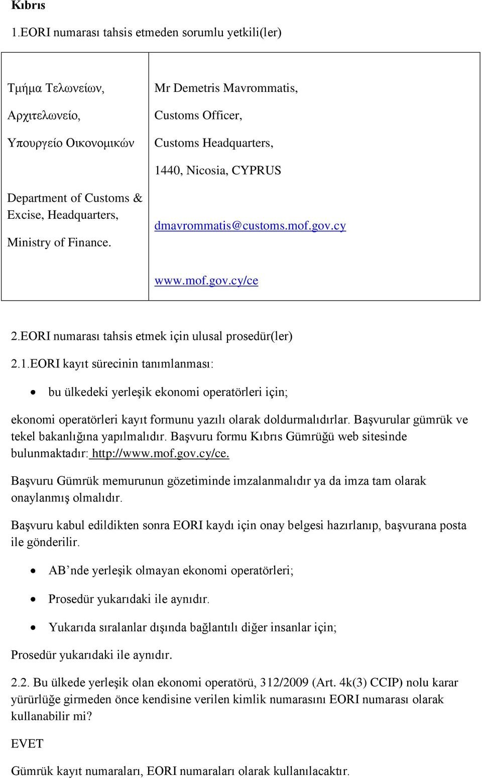 of Customs & Excise, Headquarters, Ministry of Finance. dmavrommatis@customs.mof.gov.cy www.mof.gov.cy/ce 2.EORI numarası tahsis etmek için ulusal prosedür(ler) 2.1.