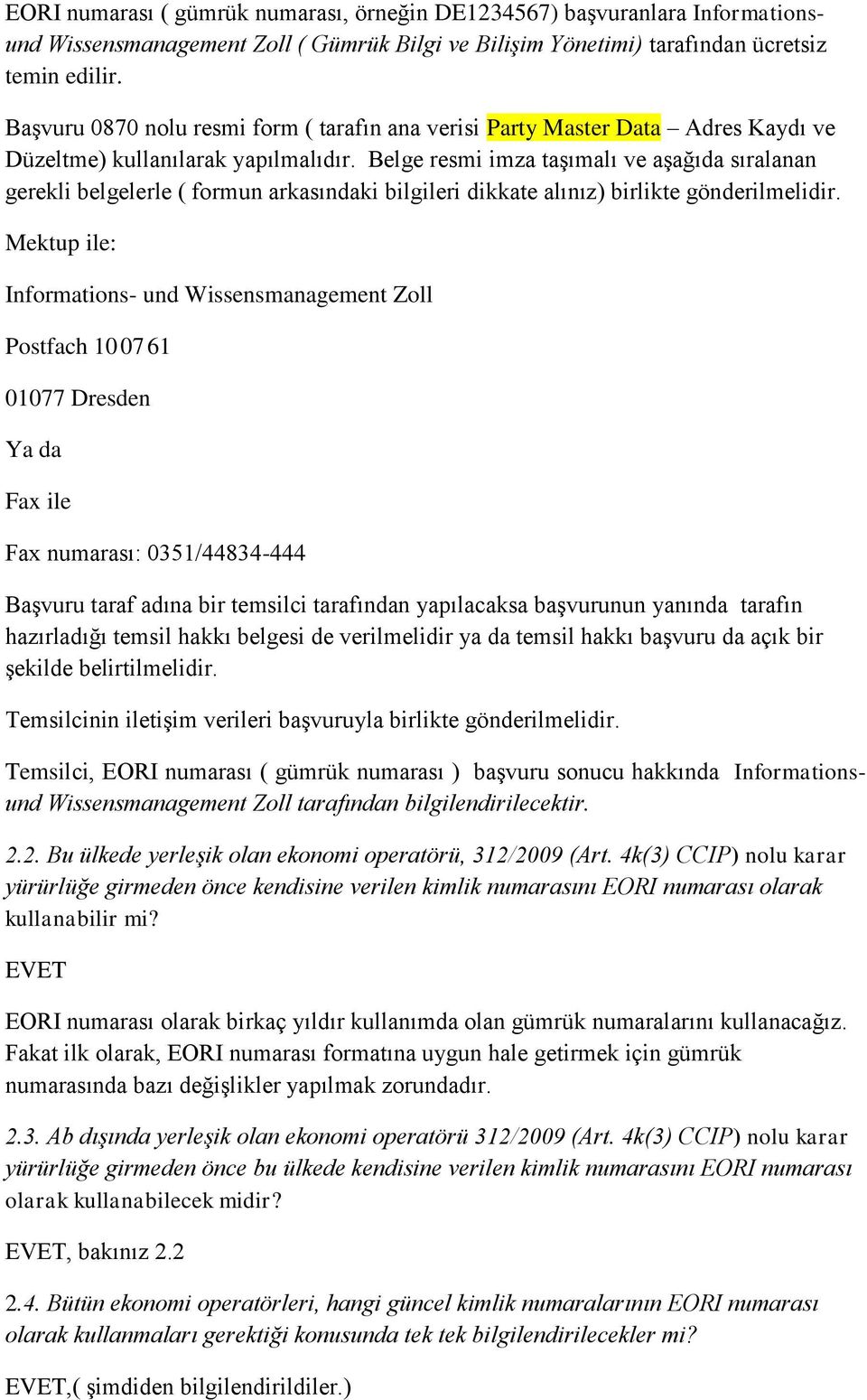 Belge resmi imza taşımalı ve aşağıda sıralanan gerekli belgelerle ( formun arkasındaki bilgileri dikkate alınız) birlikte gönderilmelidir.