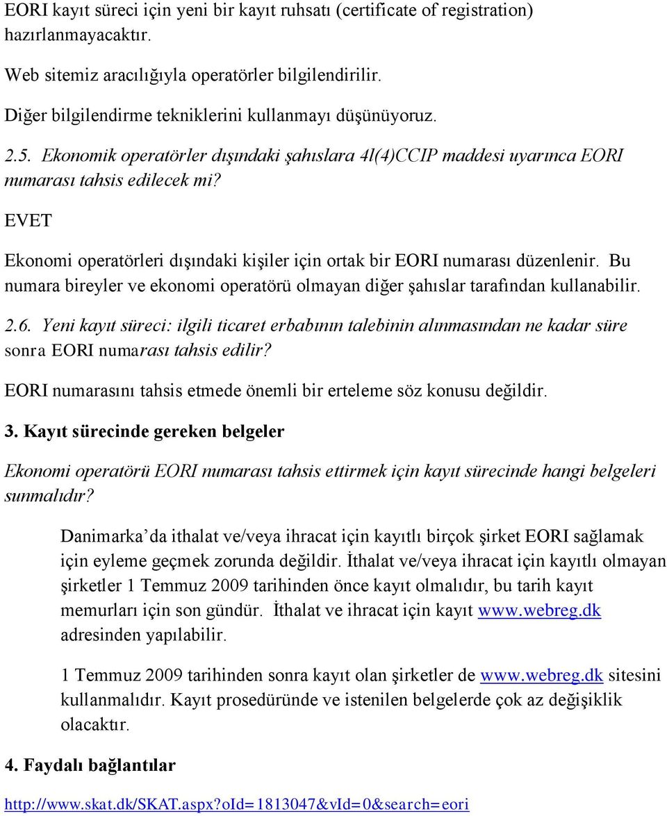 EVET Ekonomi operatörleri dışındaki kişiler için ortak bir EORI numarası düzenlenir. Bu numara bireyler ve ekonomi operatörü olmayan diğer şahıslar tarafından kullanabilir. 2.6.