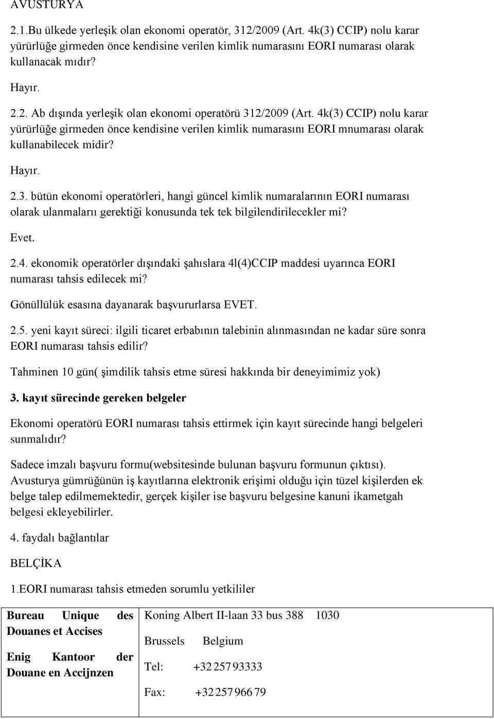 3. bütün ekonomi operatörleri, hangi güncel kimlik numaralarının EORI numarası olarak ulanmalarıı gerektiği konusunda tek tek bilgilendirilecekler mi? Evet. 2.4.