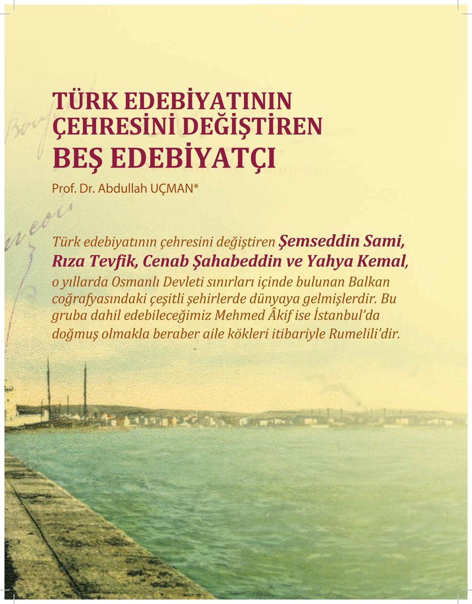 Abdullah UÇMAN* Türk edebiyatının çehresini değiştiren Şemseddin Sami, Rıza Tevfik, Cenab Şahabeddin ve Yahya Kemal, o