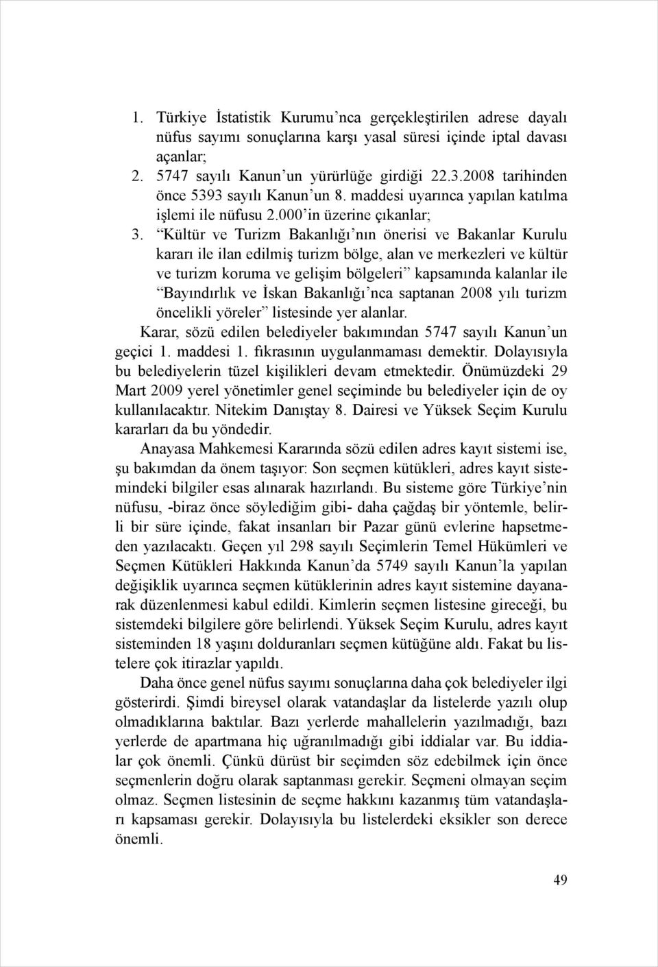 Kültür ve Turizm Bakanlığı nın önerisi ve Bakanlar Kurulu kararı ile ilan edilmiş turizm bölge, alan ve merkezleri ve kültür ve turizm koruma ve gelişim bölgeleri kapsamında kalanlar ile Bayındırlık