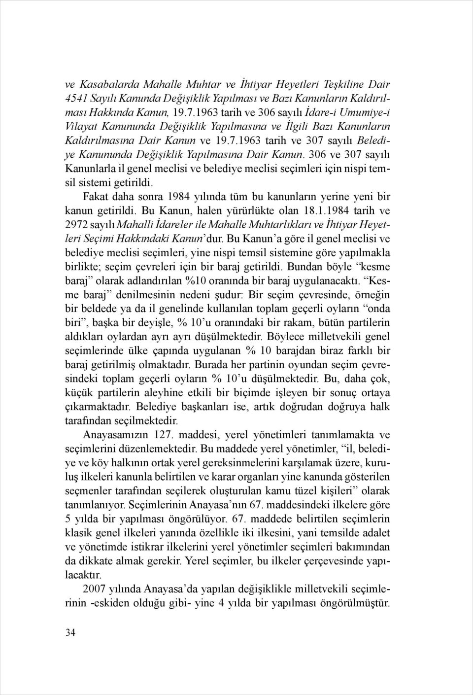 1963 tarih ve 307 sayılı Belediye Kanununda Değişiklik Yapılmasına Dair Kanun. 306 ve 307 sayılı Kanunlarla il genel meclisi ve belediye meclisi seçimleri için nispi temsil sistemi getirildi.