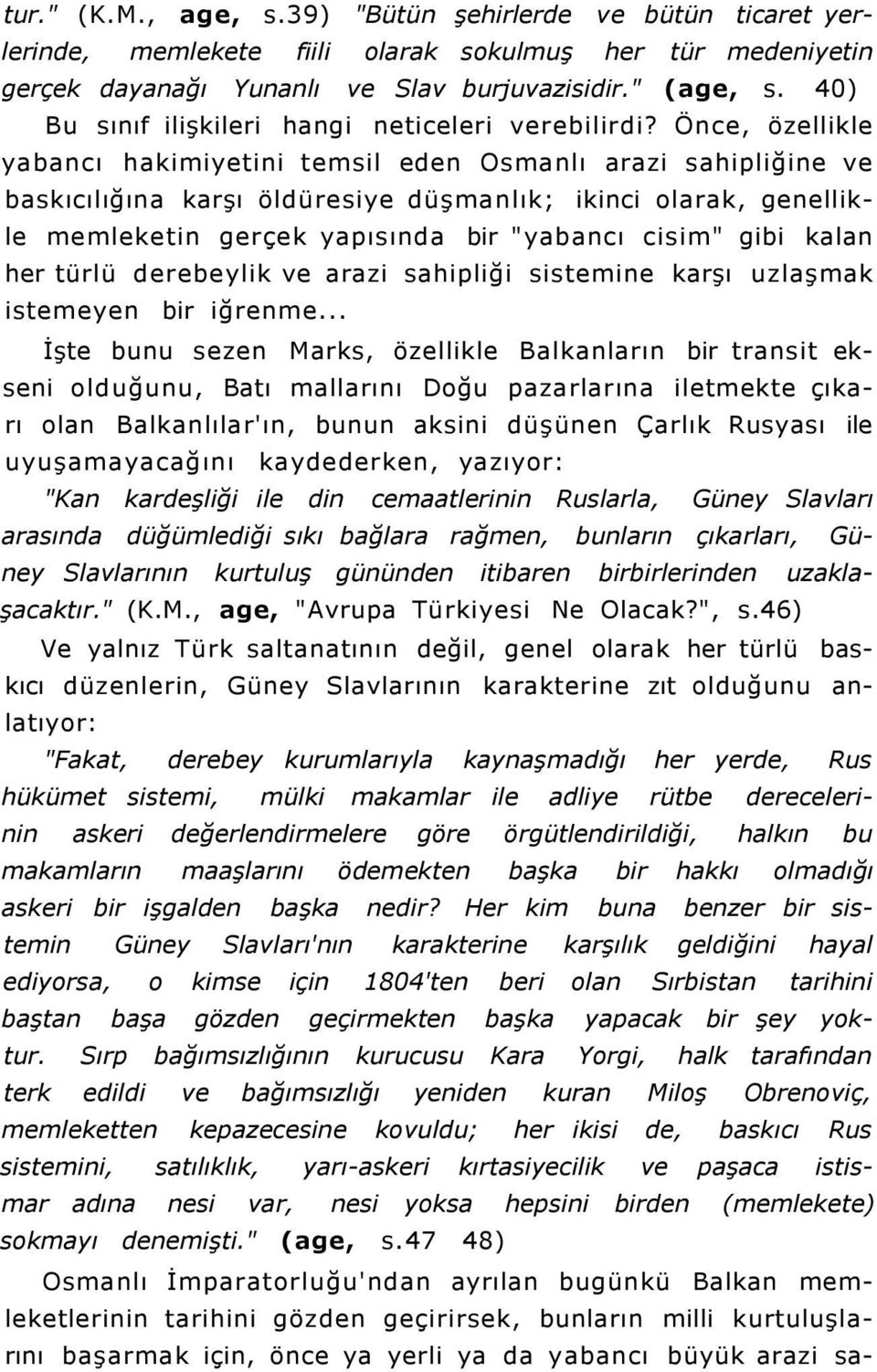 Önce, özellikle yabancı hakimiyetini temsil eden Osmanlı arazi sahipliğine ve baskıcılığına karşı öldüresiye düşmanlık; ikinci olarak, genellikle memleketin gerçek yapısında bir "yabancı cisim" gibi