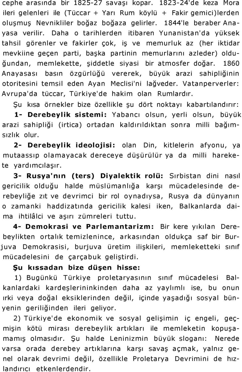 Daha o tarihlerden itibaren Yunanistan'da yüksek tahsil görenler ve fakirler çok, iş ve memurluk az (her iktidar mevkiine geçen parti, başka partinin memurlarını azleder) olduğundan, memlekette,