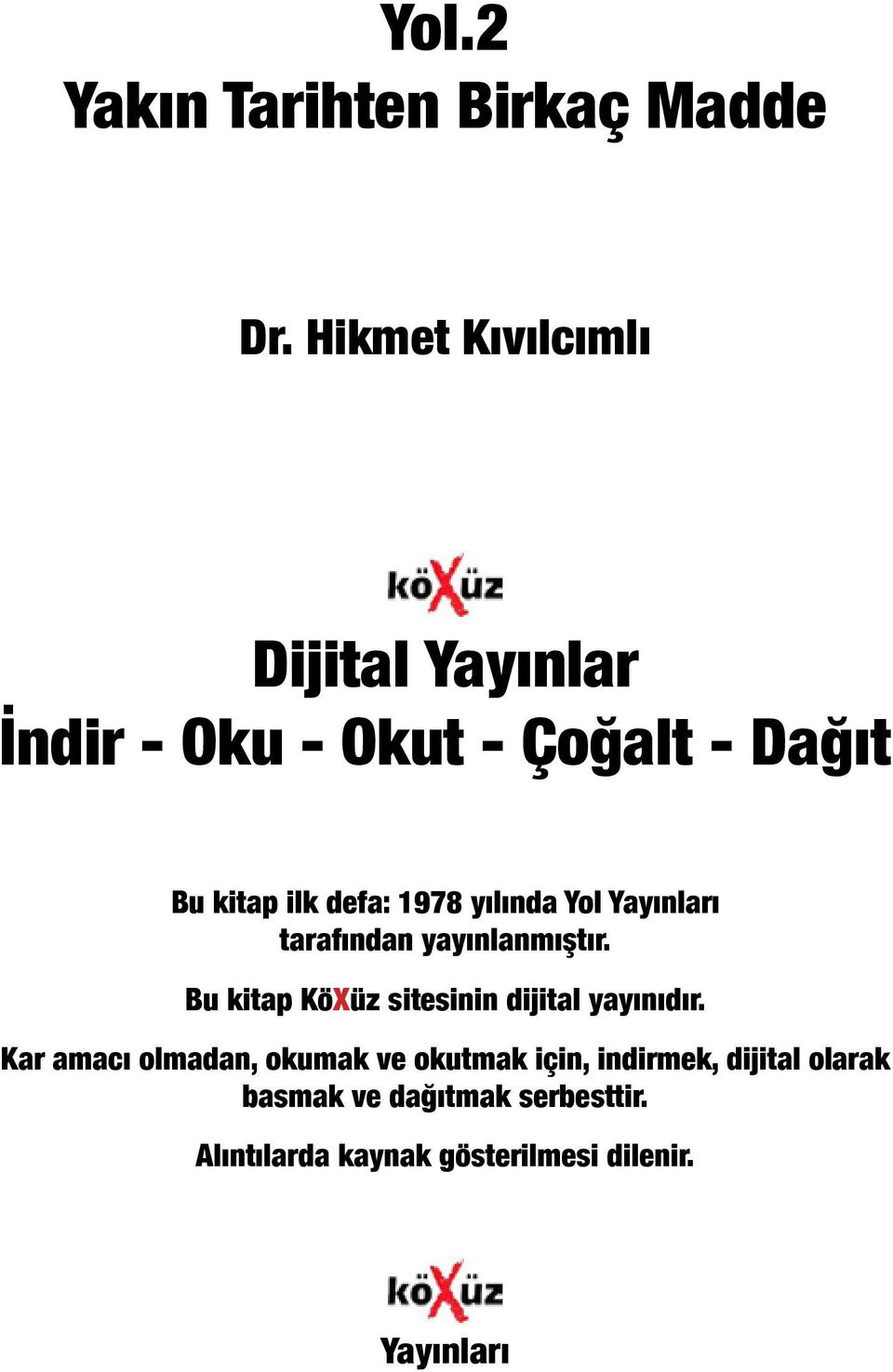 1978 yılında Yol Yayınları tarafından yayınlanmıştır. Bu kitap KöXüz sitesinin dijital yayınıdır.