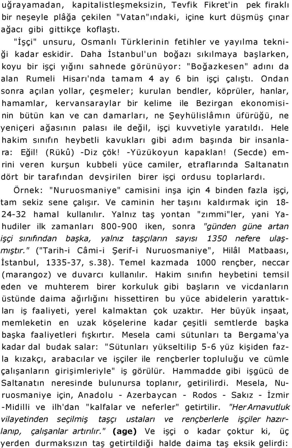 Daha İstanbul'un boğazı sıkılmaya başlarken, koyu bir işçi yığını sahnede görünüyor: "Boğazkesen" adını da alan Rumeli Hisarı'nda tamam 4 ay 6 bin işçi çalıştı.