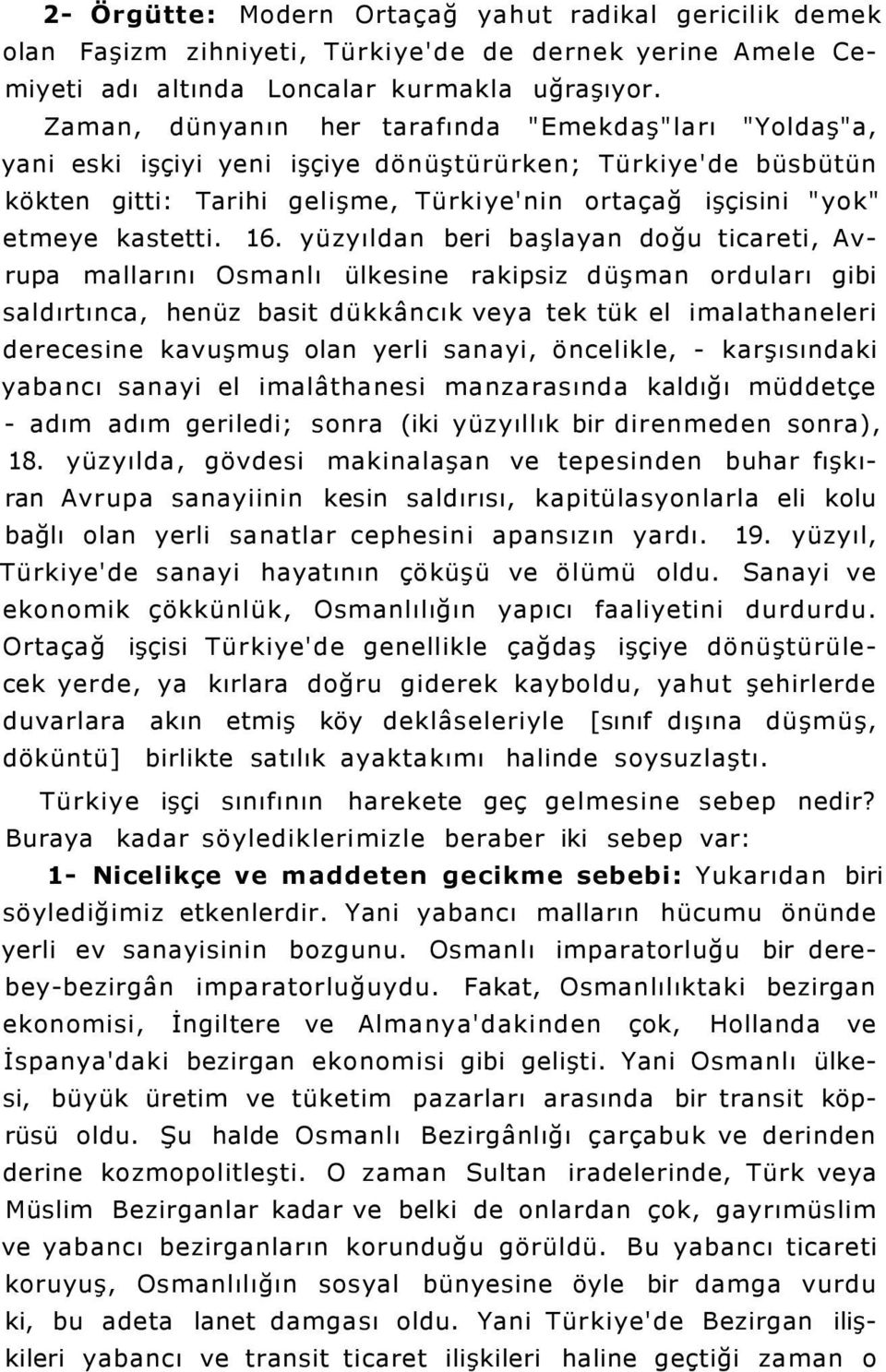 16. yüzyıldan beri başlayan doğu ticareti, Avrupa mallarını Osmanlı ülkesine rakipsiz düşman orduları gibi saldırtınca, henüz basit dükkâncık veya tek tük el imalathaneleri derecesine kavuşmuş olan