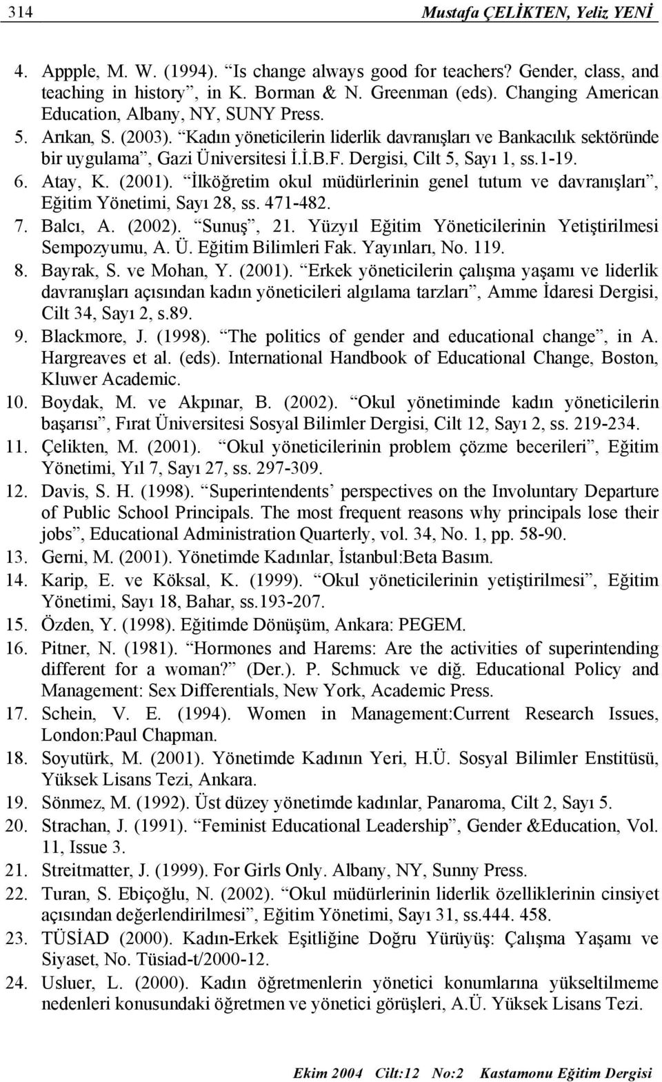 Dergisi, Cilt 5, Sayı 1, ss.1-19. 6. Atay, K. (2001). İlköğretim okul müdürlerinin genel tutum ve davranışları, Eğitim Yönetimi, Sayı 28, ss. 471-482. 7. Balcı, A. (2002). Sunuş, 21.