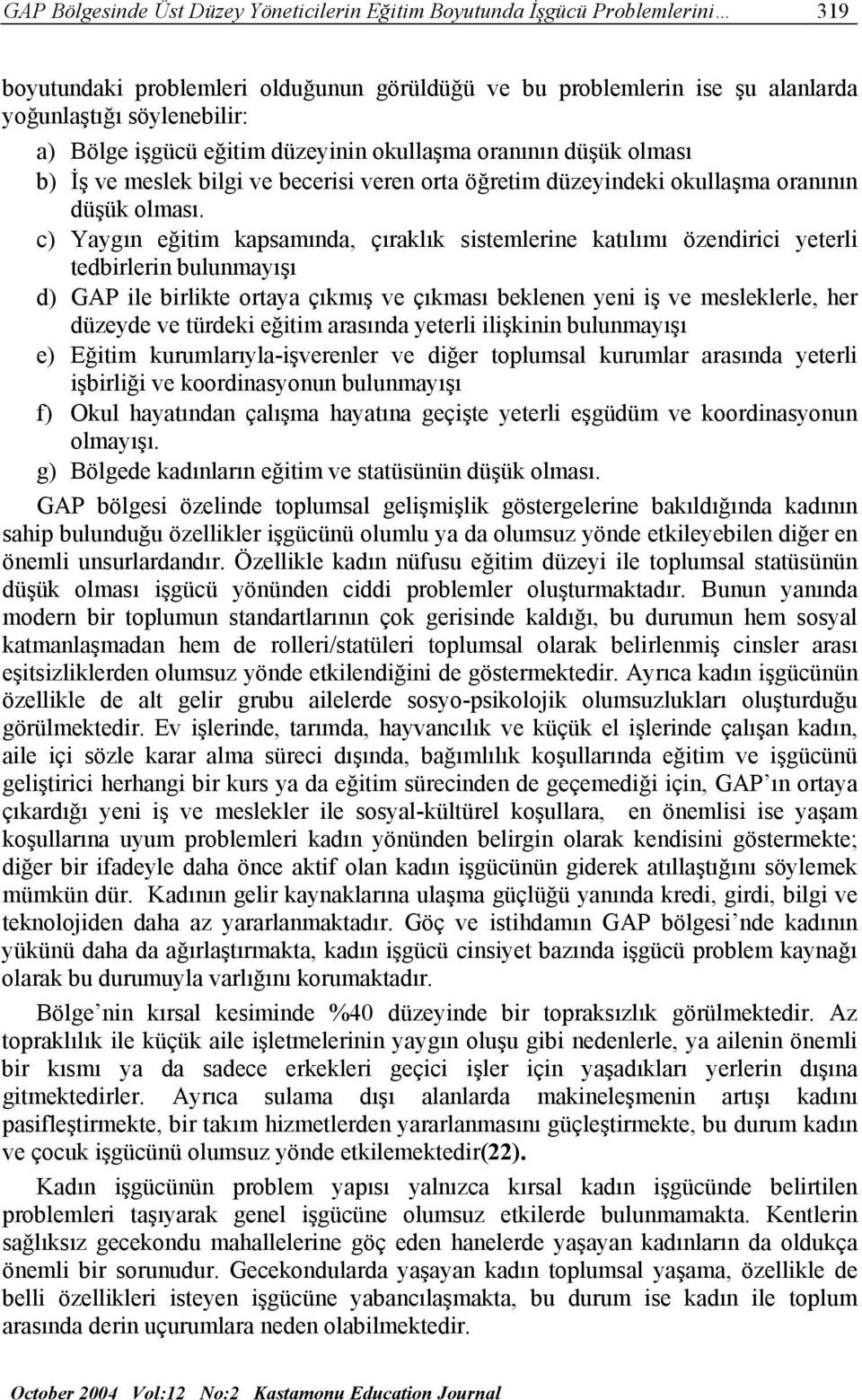 c) Yaygın eğitim kapsamında, çıraklık sistemlerine katılımı özendirici yeterli tedbirlerin bulunmayışı d) GAP ile birlikte ortaya çıkmış ve çıkması beklenen yeni iş ve mesleklerle, her düzeyde ve