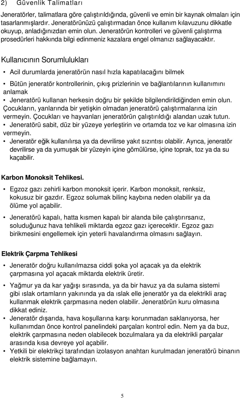 Jeneratörün kontrolleri ve güvenli çalıştırma prosedürleri hakkında bilgi edinmeniz kazalara engel olmanızı sağlayacaktır.