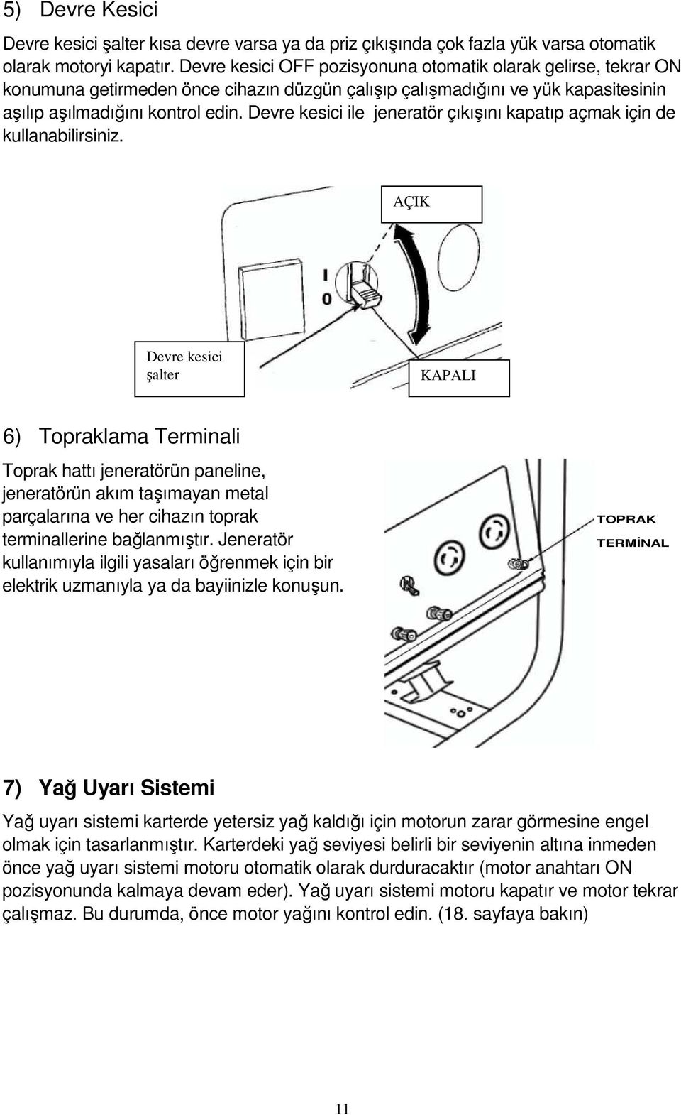 Devre kesici ile jeneratör çıkışını kapatıp açmak için de kullanabilirsiniz.