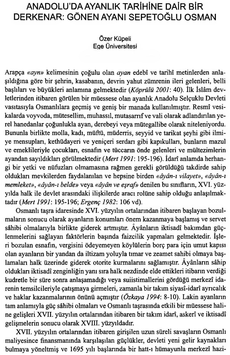İlk İslâm devletlerinden itibaren görülen bir müessese olan ayanlık Anadolu Selçuklu Devleti vasıtasıyla Osmanlılara geçmiş ve geniş bir manada kullanılmıştır.