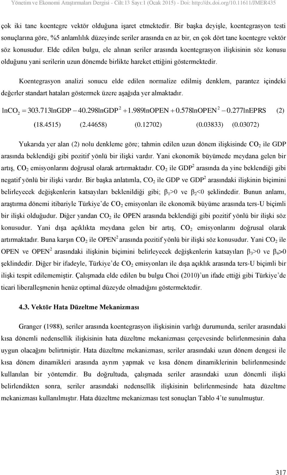 Elde edilen bulgu, ele alınan seriler arasında koentegrasyon ilişkisinin söz konusu olduğunu yani serilerin uzun dönemde birlikte hareket ettiğini göstermektedir.