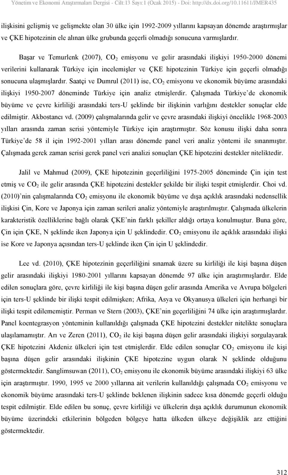 ulaşmışlardır. Saatçi ve Dumrul (2011) ise, CO 2 emisyonu ve ekonomik büyüme arasındaki ilişkiyi 1950-2007 döneminde Türkiye için analiz etmişlerdir.