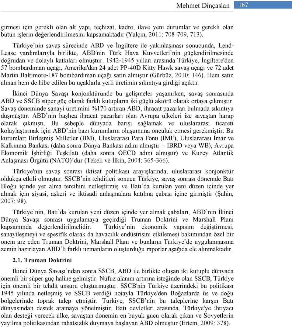 1942-1945 yılları arasında Türkiye, İngiltere'den 57 bombardıman uçağı, Amerika'dan 24 adet PP-40D Kitty Hawk savaş uçağı ve 72 adet Martin Baltimore-187 bombardıman uçağı satın almıştır (Gürbüz,