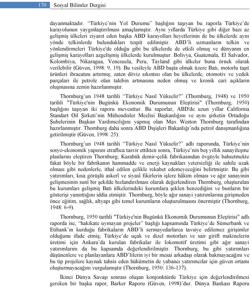 ABD li uzmanların telkin ve yönlendirmeleri Türkiye'de olduğu gibi bu ülkelerde de etkili olmuş ve dünyanın en gelişmiş karayolları azgelişmiş ülkelerde kurulmuştur.