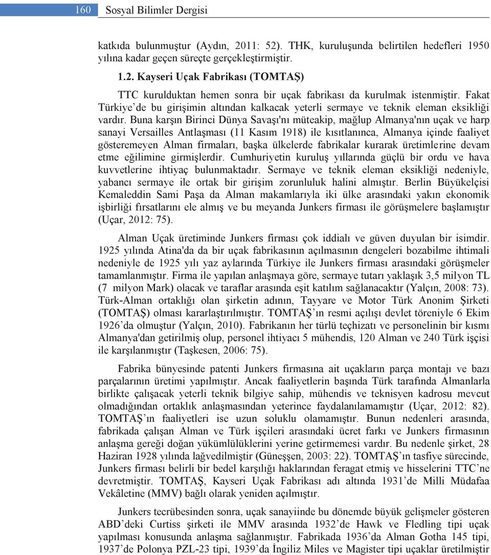 Buna karşın Birinci Dünya Savaşı'nı müteakip, mağlup Almanya'nın uçak ve harp sanayi Versailles Antlaşması (11 Kasım 1918) ile kısıtlanınca, Almanya içinde faaliyet gösteremeyen Alman firmaları,