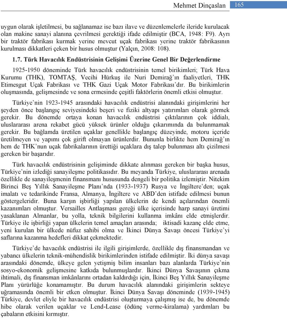 Türk Havacılık Endüstrisinin Gelişimi Üzerine Genel Bir Değerlendirme 1925-1950 döneminde Türk havacılık endüstrisinin temel birikimleri; Türk Hava Kurumu (THK), TOMTAŞ, Vecihi Hürkuş ile Nuri