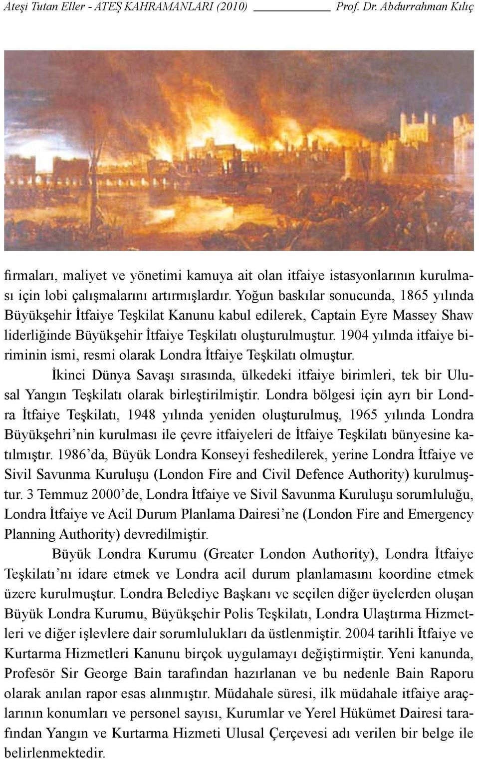 1904 yılında itfaiye biriminin ismi, resmi olarak Londra İtfaiye Teşkilatı olmuştur.